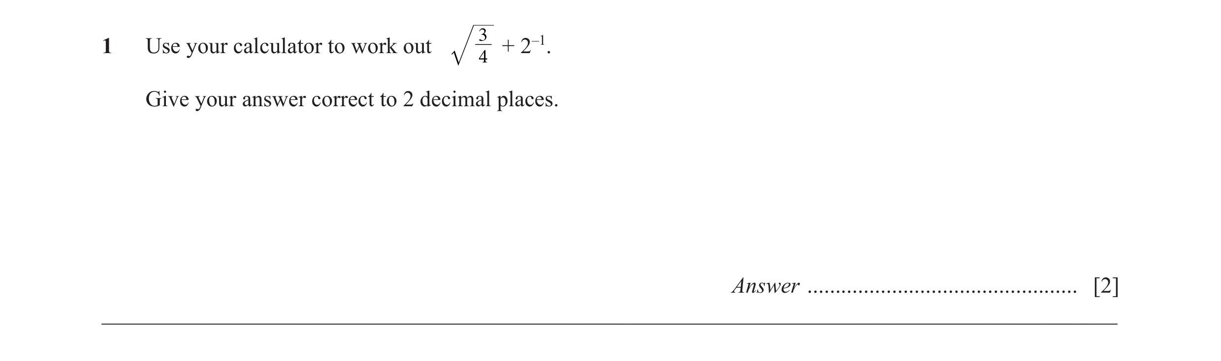 Question 10: Use your calculator to work out + 2–1. 4 Give your answer correct to 2 decimal places. Answer .............................................…