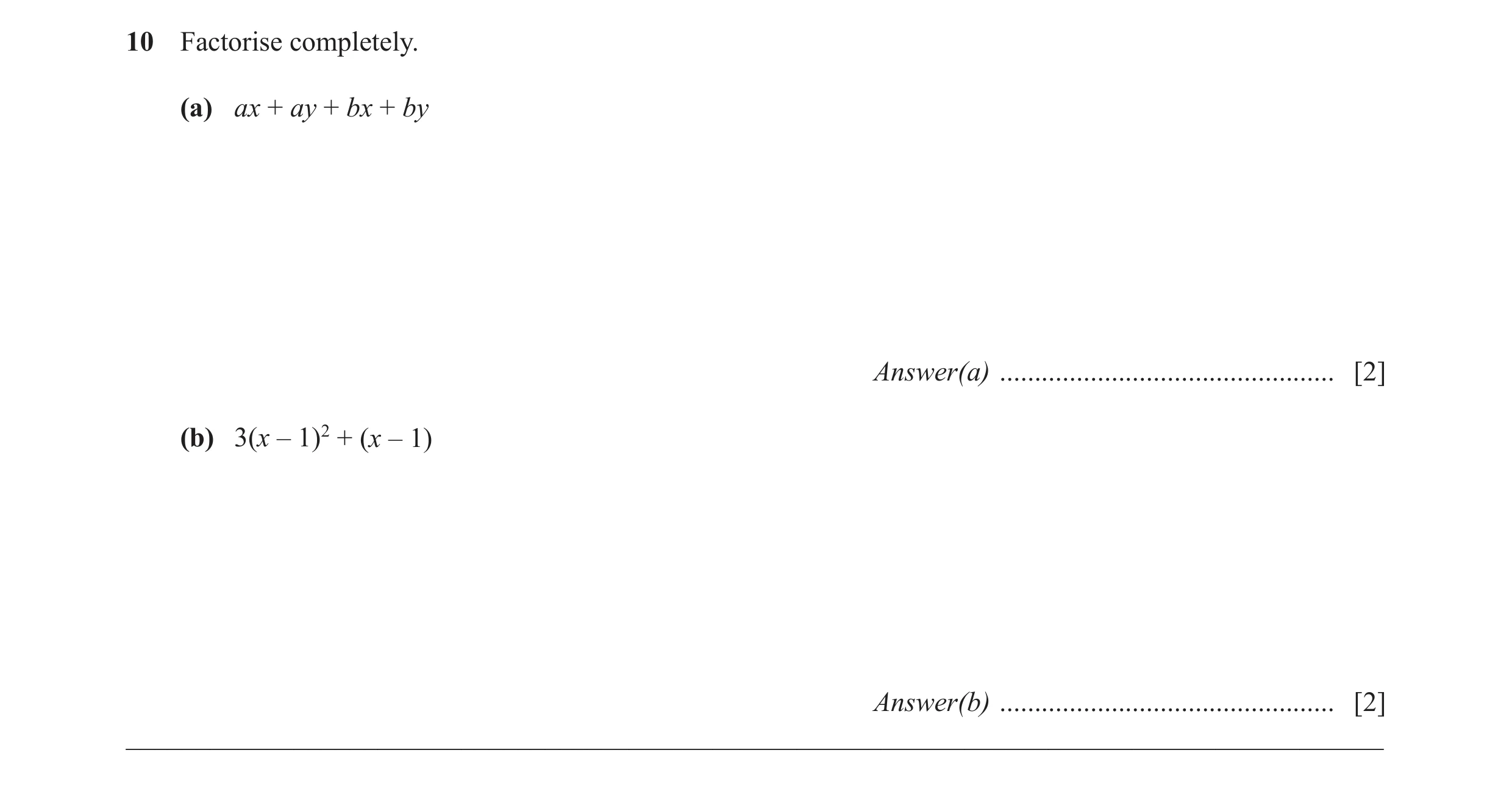 Question 45: Factorise completely. (a) ax + ay + bx + by Answer(a) ................................................ [2] (b) 3(x – 1)2 + (x – 1) Answer(b…
