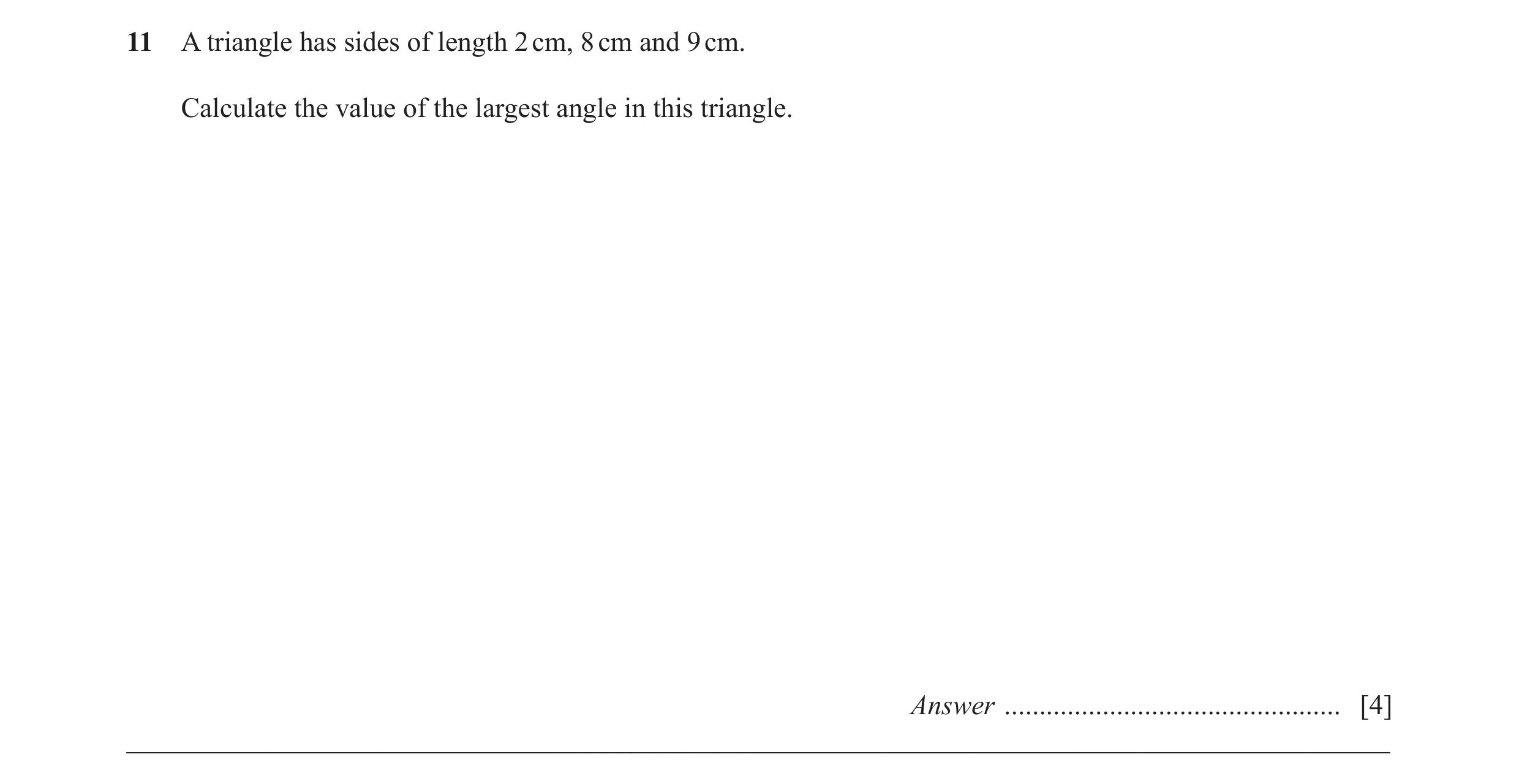Question 5: A triangle has sides of length 2 cm, 8 cm and 9 cm. Calculate the value of the largest angle in this triangle. Answer .....................…