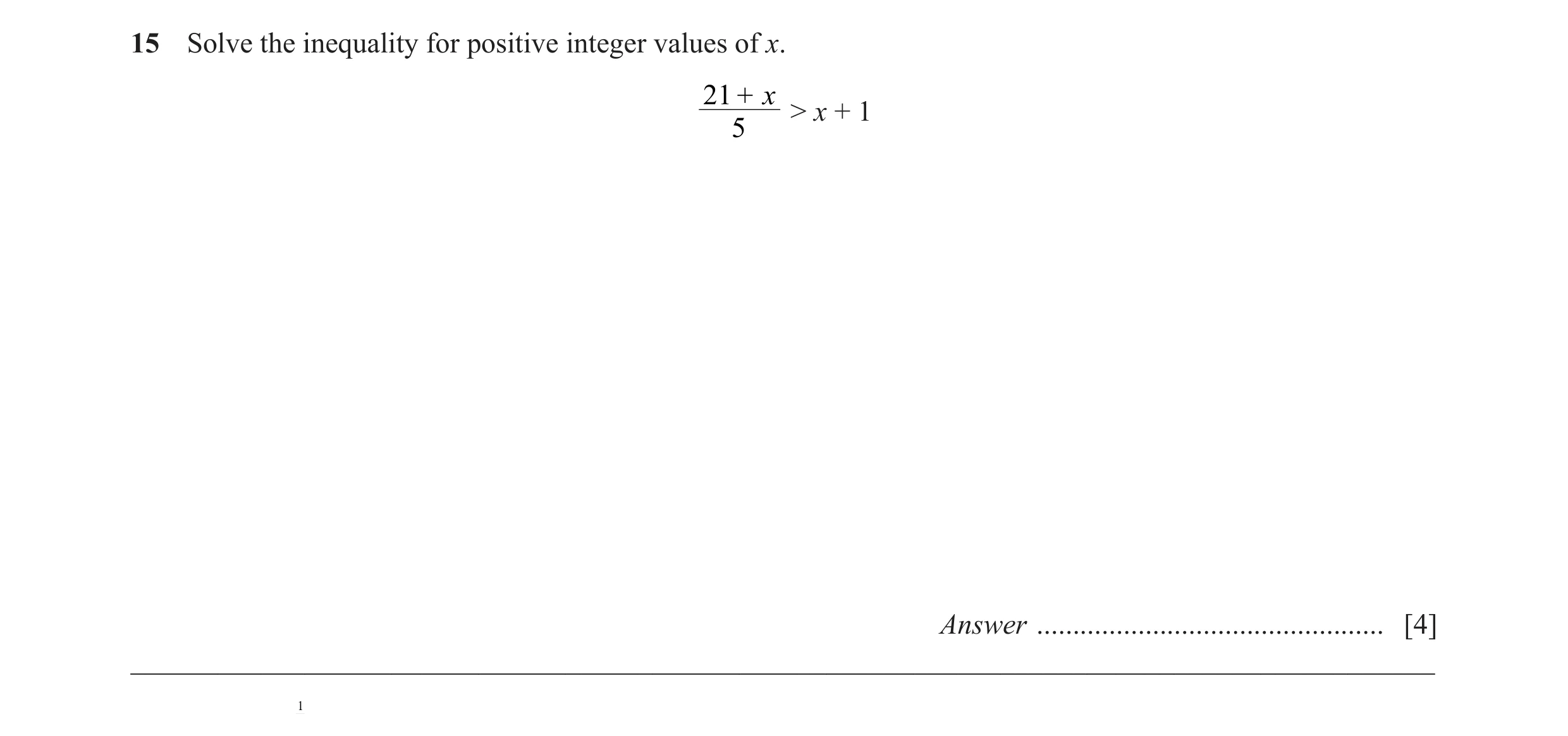 Question 15: Solve the inequality for positive integer values of x. 21 + x > x + 1 5 Answer ................................................ [4] _______…