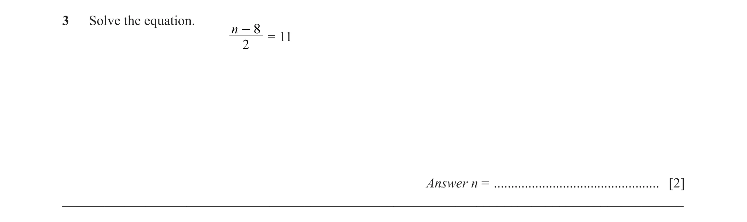 Question 36: Solve the equation. n - 8 = 11 2 Answer n = ................................................ [2] __________________________________________…