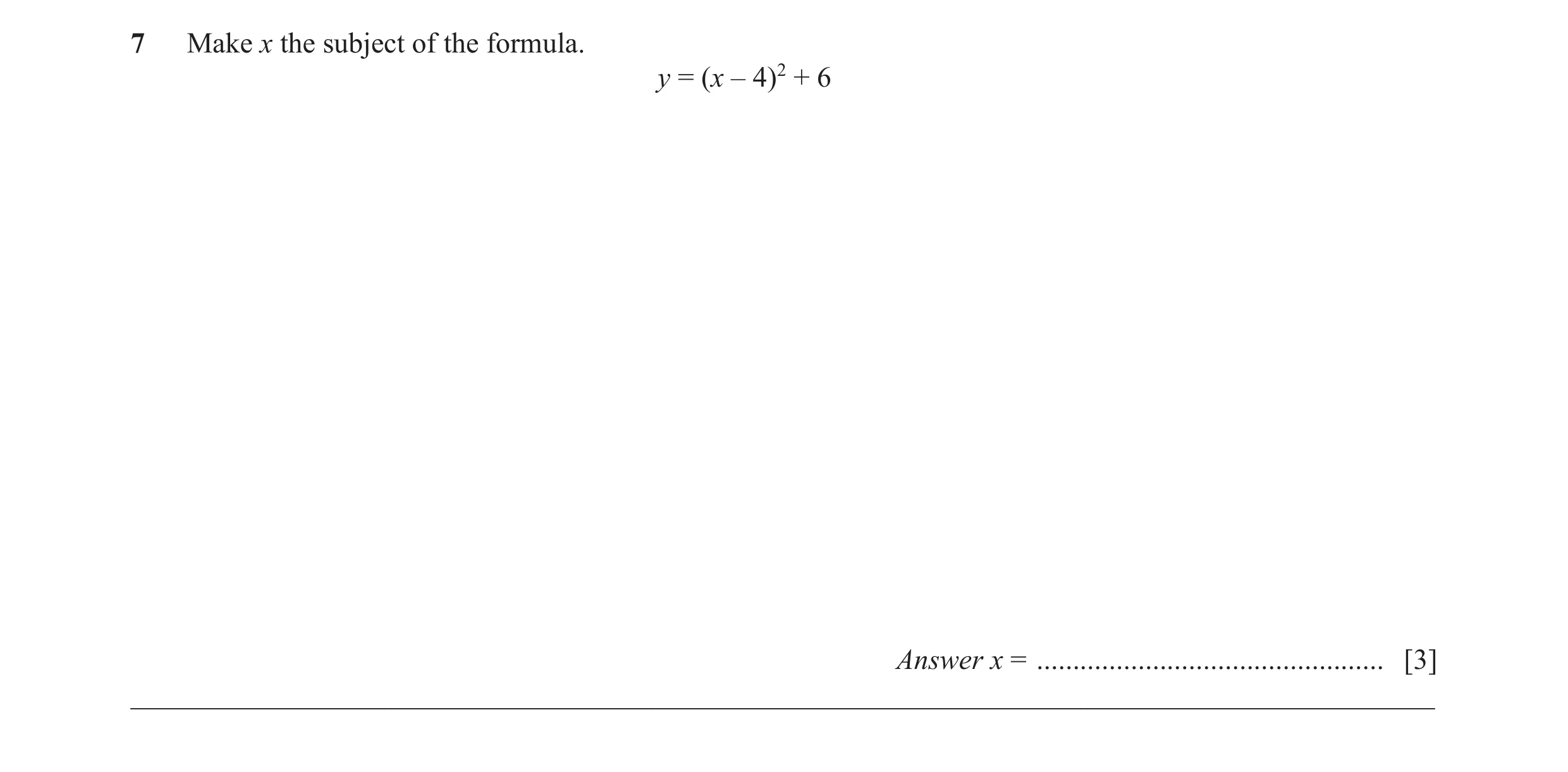 Question 37: Make x the subject of the formula. y = (x – 4)2 + 6 Answer x = ................................................ [3] _______________________…