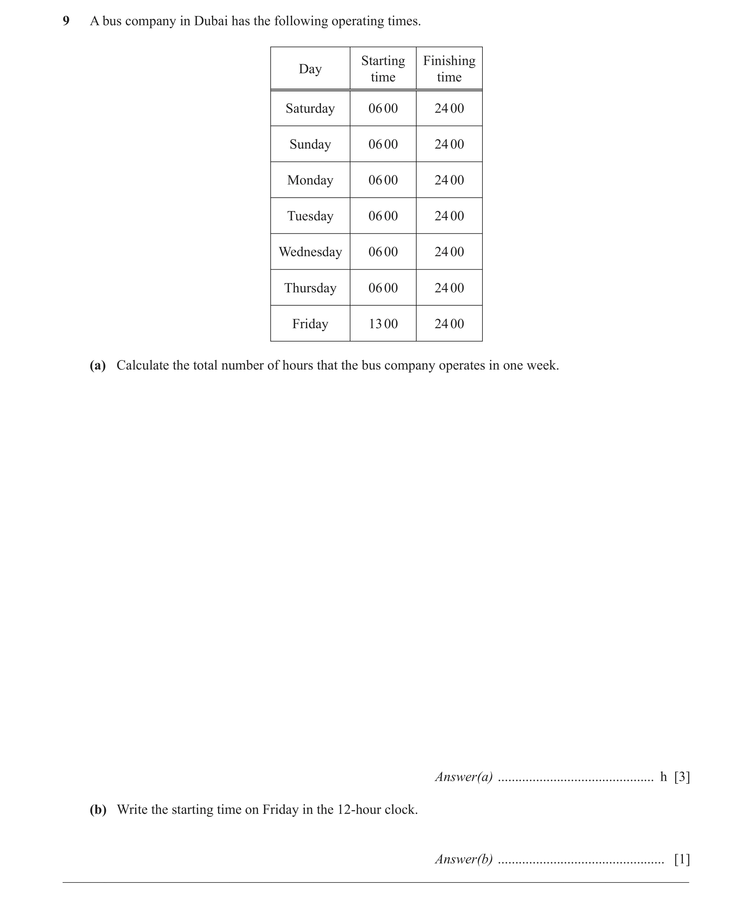 Question 14: A bus company in Dubai has the following operating times. Starting Finishing Day time time Saturday 06 00 24 00 Sunday 06 00 24 00 Monday 0…