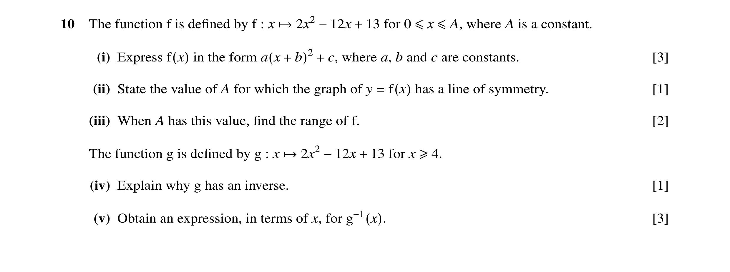 Question 4: The function f is defined by f : x →2x2 −12x + 13 for 0 ≤x ≤A, where A is a constant. (i) Express f(x) in the form a(x + b)2 + c, where a, b…