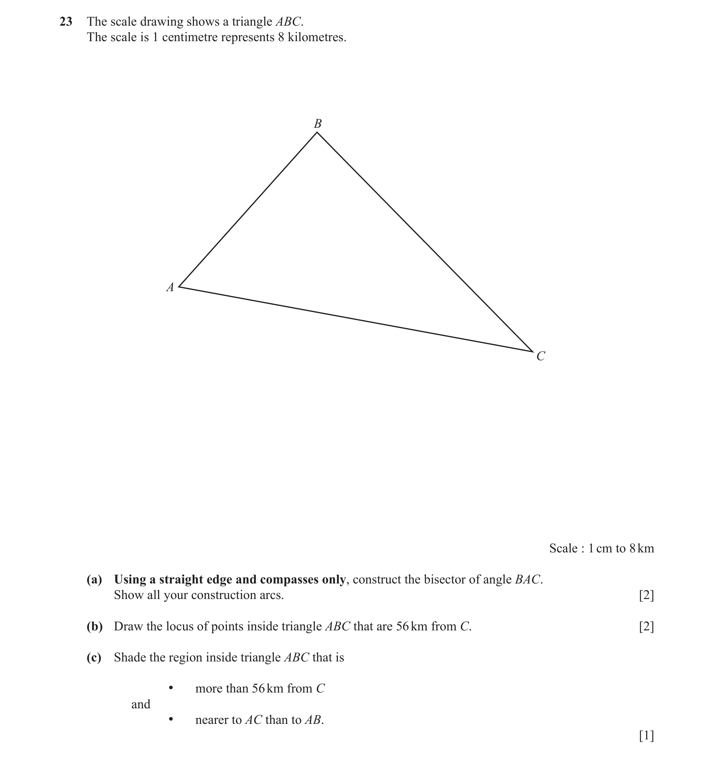 Question 29: The scale drawing shows a triangle ABC. The scale is 1 centimetre represents 8 kilometres. B A C Scale : 1 cm to 8 km (a) Using a straight …