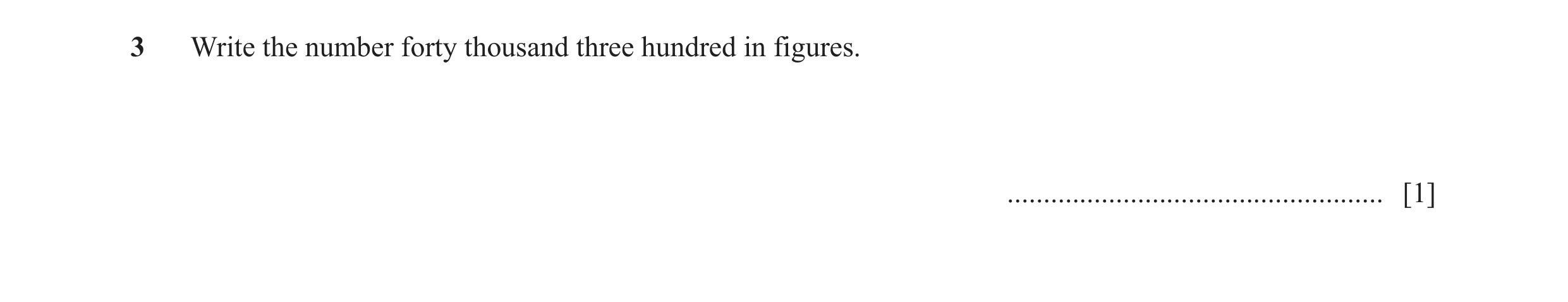 Question 91: Write the number forty thousand three hundred in figures. .................................................... [1]