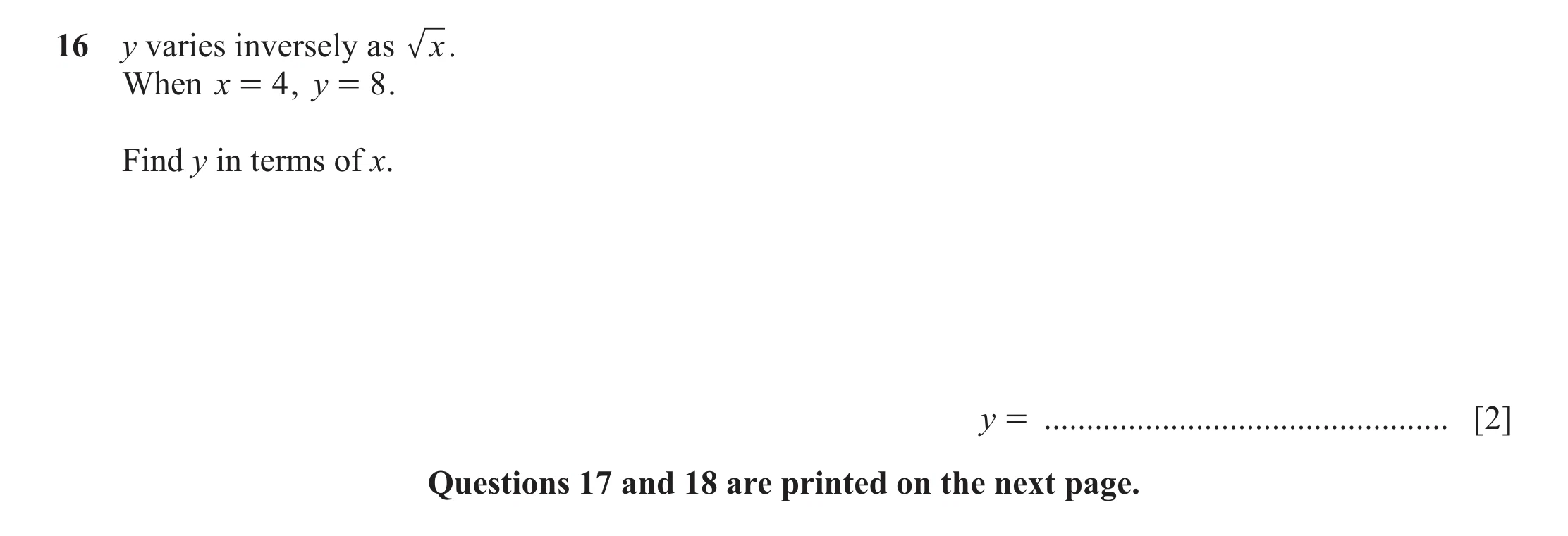 Question 21: y varies inversely as x. When x = 4 , y = 8 . Find y in terms of x. y = ................................................ [2] Questions 17 a…