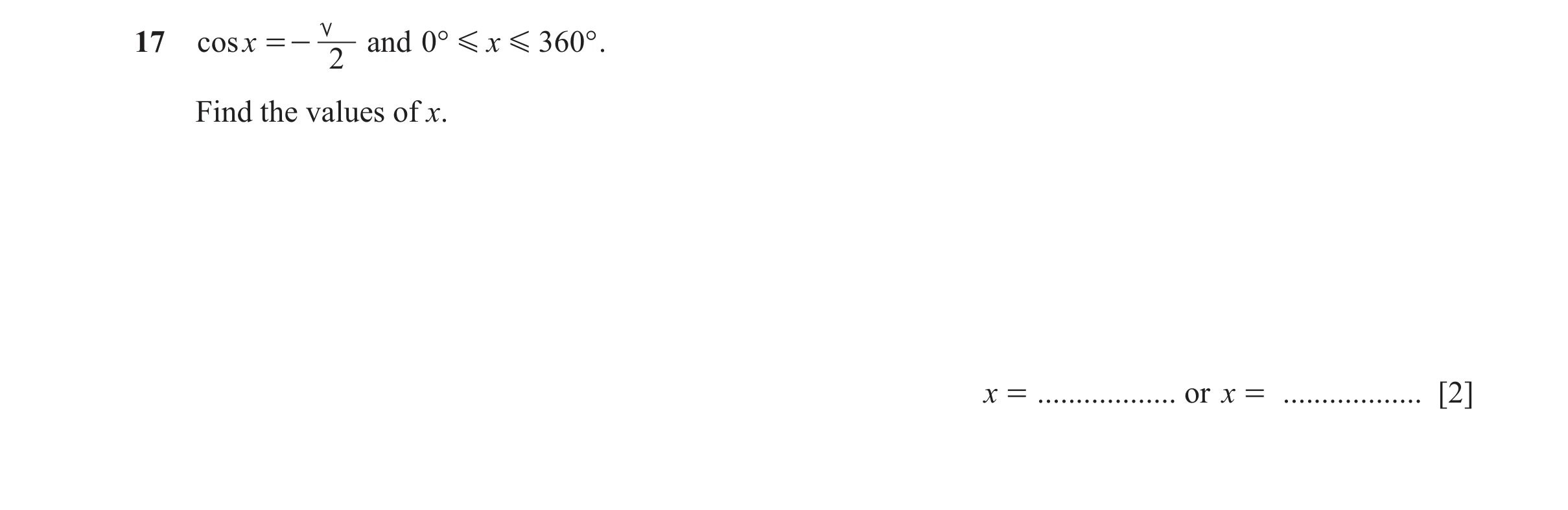 Question 11: cosx =- and 0° G x G 360° . 2 Find the values of x. x = .................. or x = .................. [2]