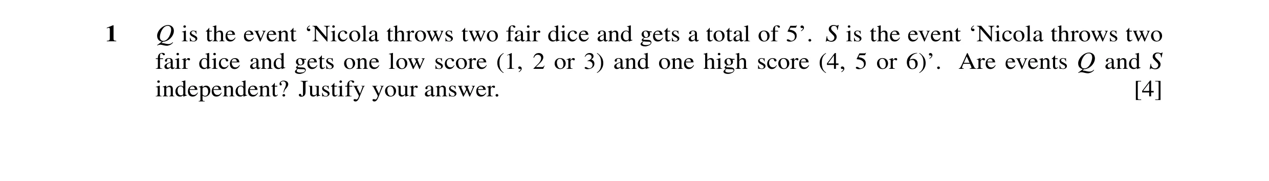 Question 49: Q is the event ‘Nicola throws two fair dice and gets a total of 5’. S is the event ‘Nicola throws two fair dice and gets one low score (1, …