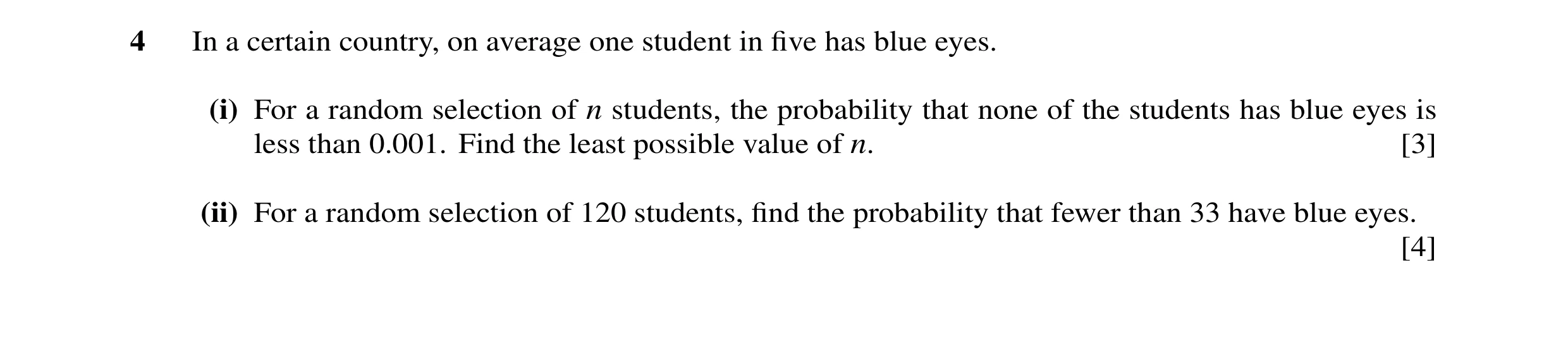 Question 25: In a certain country, on average one student in five has blue eyes. (i) For a random selection of n students, the probability that none of t…