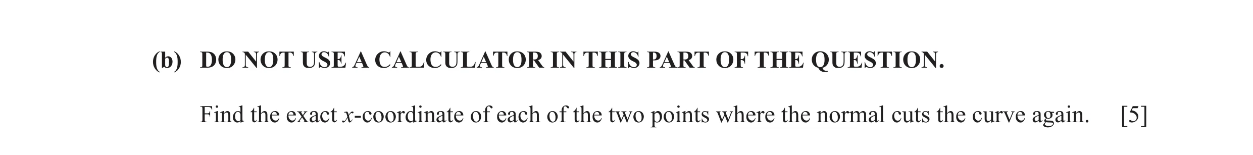 Question 24: (b) DO NOT USE A CALCULATOR IN THIS PART OF THE QUESTION. Find the exact x-coordinate of each of the two points where the normal cuts the c…