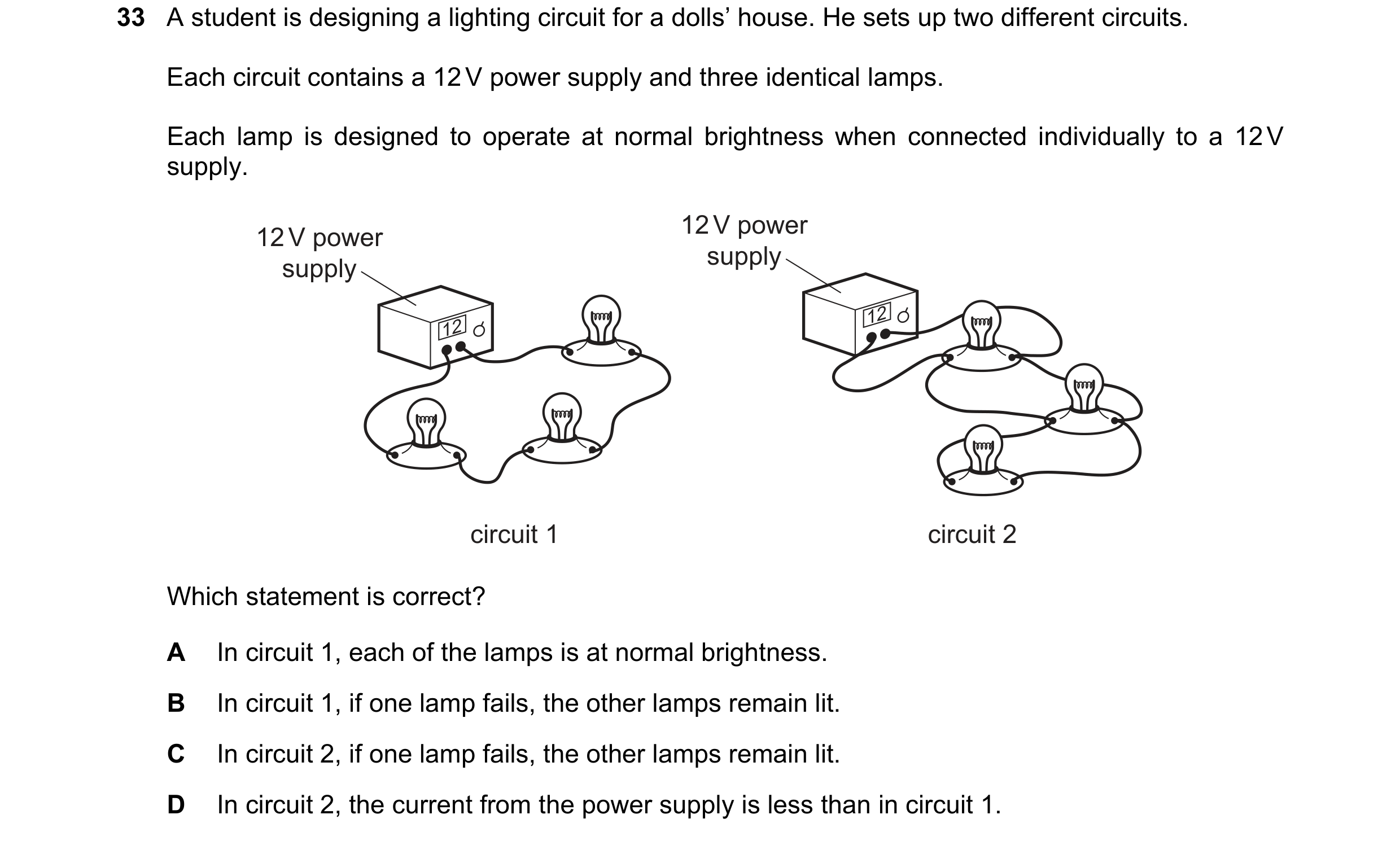 Question 115: A student is designing a lighting circuit for a dolls’ house. He sets up two different circuits. Each circuit contains a 12 V power supply …