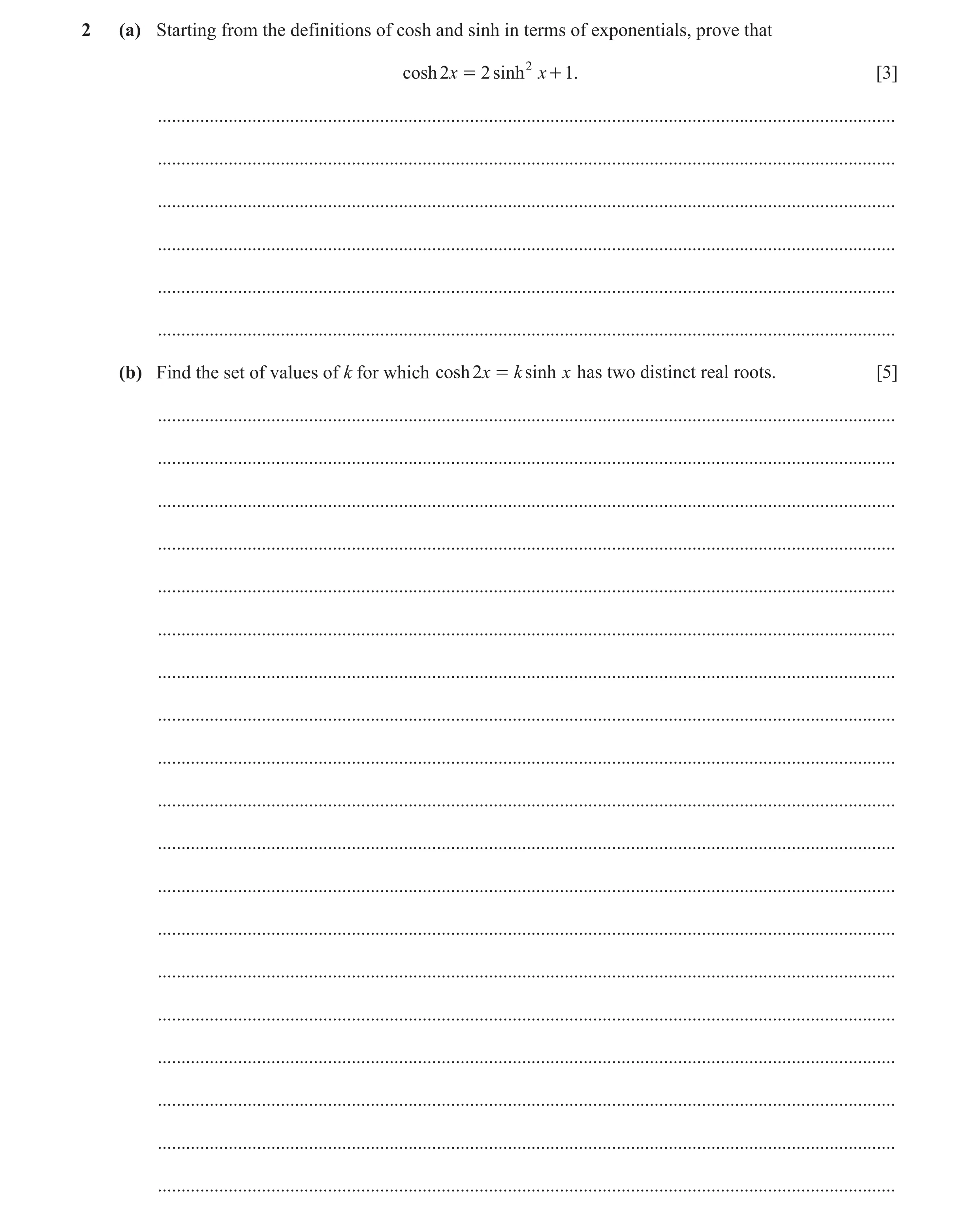 Question 15: (a) Starting from the definitions of cosh and sinh in terms of exponentials, prove that cosh 2x = 2 sinh 2 x + 1. [3] .....................…