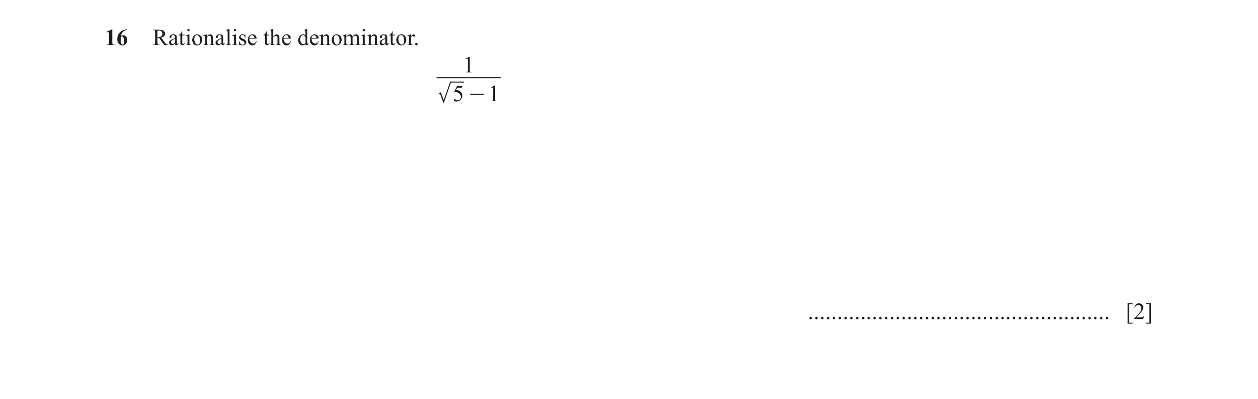 Question 13: Rationalise the denominator. 1 5 - 1 .................................................... [2]