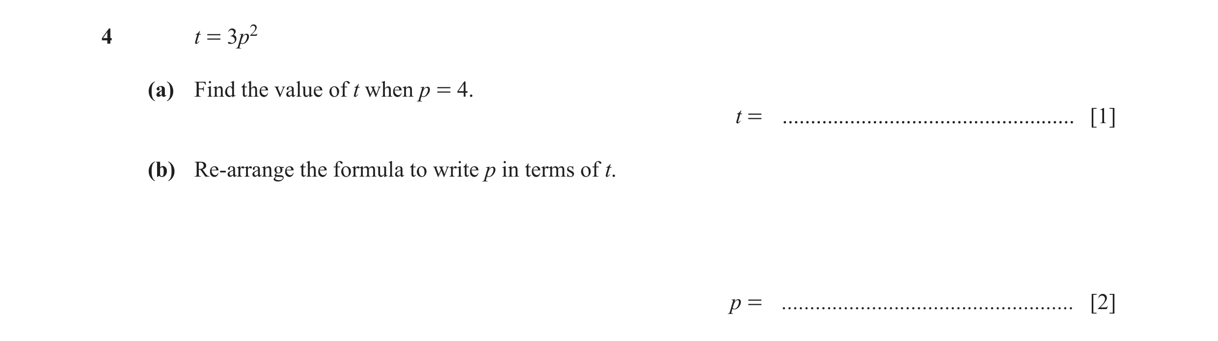 Question 4: t = 3p2 (a) Find the value of t when p = 4. t = .................................................... [1] (b) Re-arrange the formula to writ…