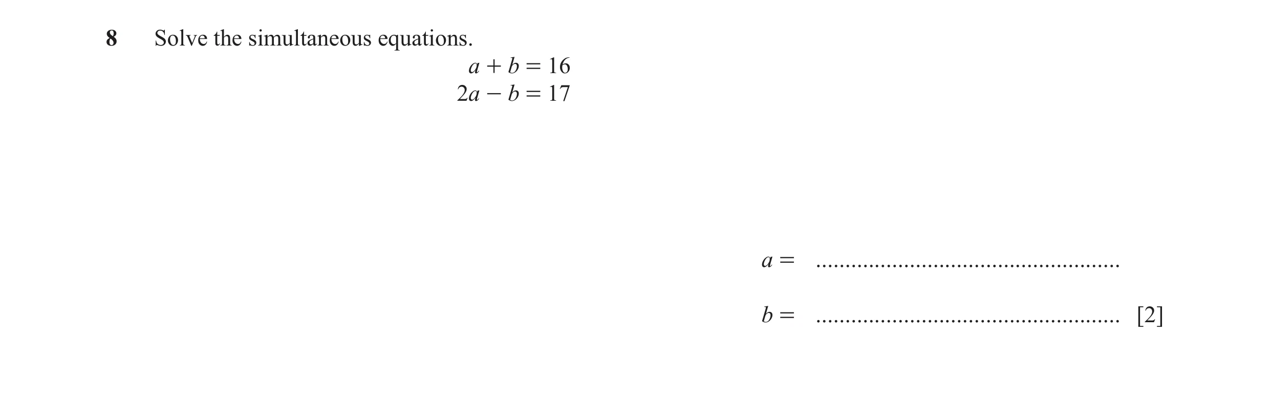 Question 13: Solve the simultaneous equations. a + b = 16 2a - b = 17 a = .................................................... b = .....................…