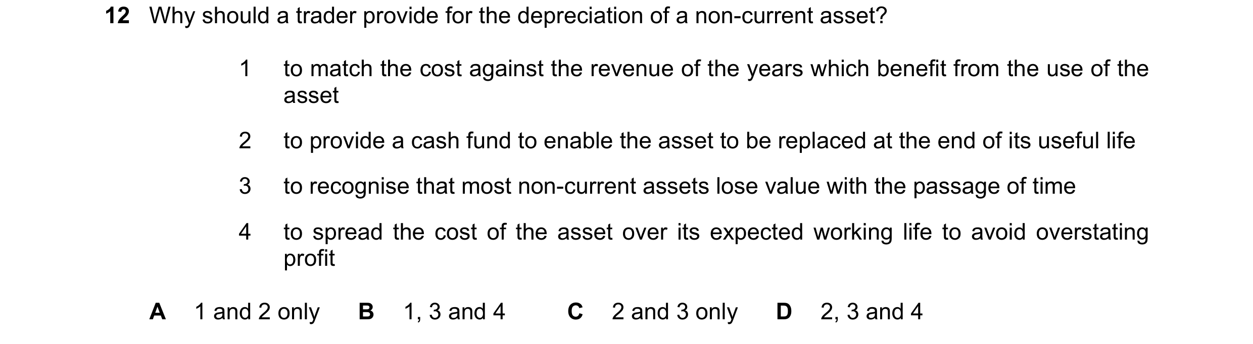 Question 1: Why should a trader provide for the depreciation of a non-current asset? 1 to match the cost against the revenue of the years which benefit…