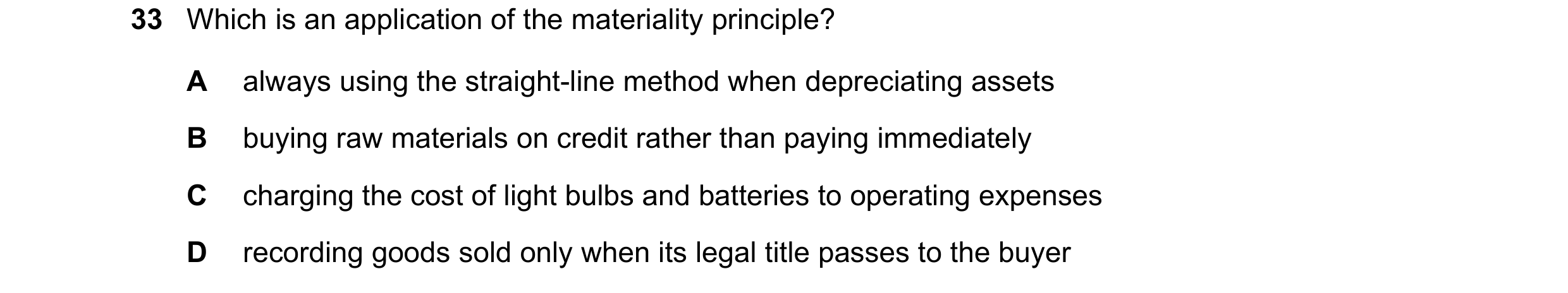 Question 2: Which is an application of the materiality principle? A always using the straight-line method when depreciating assets B buying raw materia…