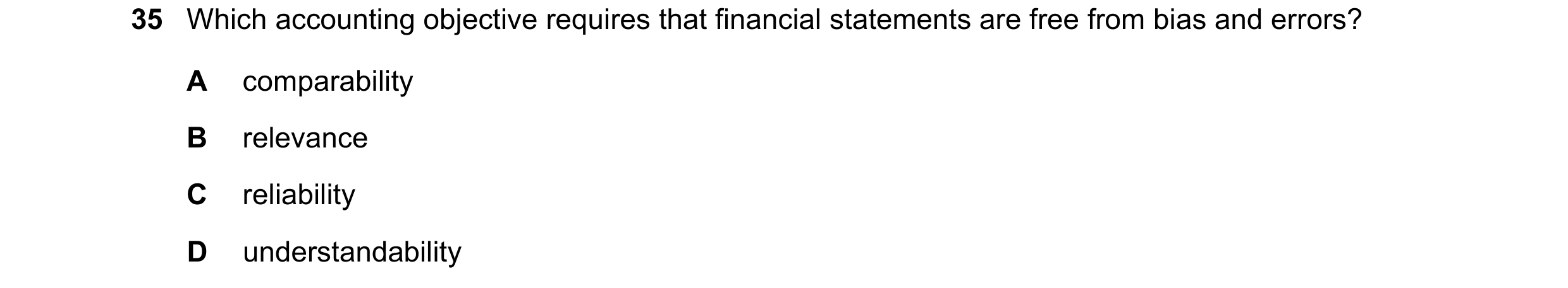 Question 4: Which accounting objective requires that financial statements are free from bias and errors? A comparability B relevance C reliability D un…