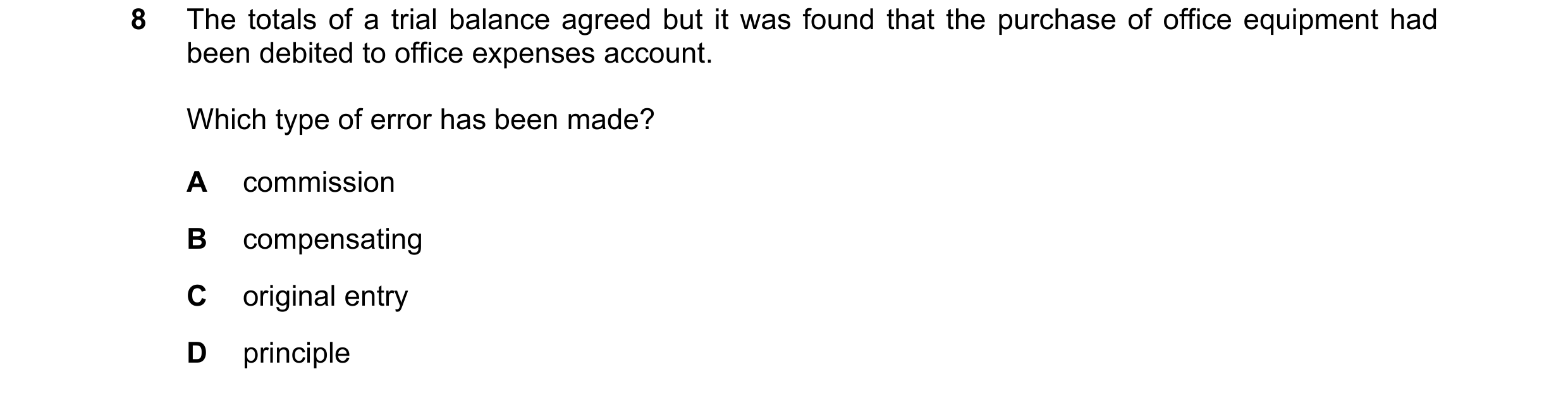 Question 2: The totals of a trial balance agreed but it was found that the purchase of office equipment had been debited to office expenses account. Wh…