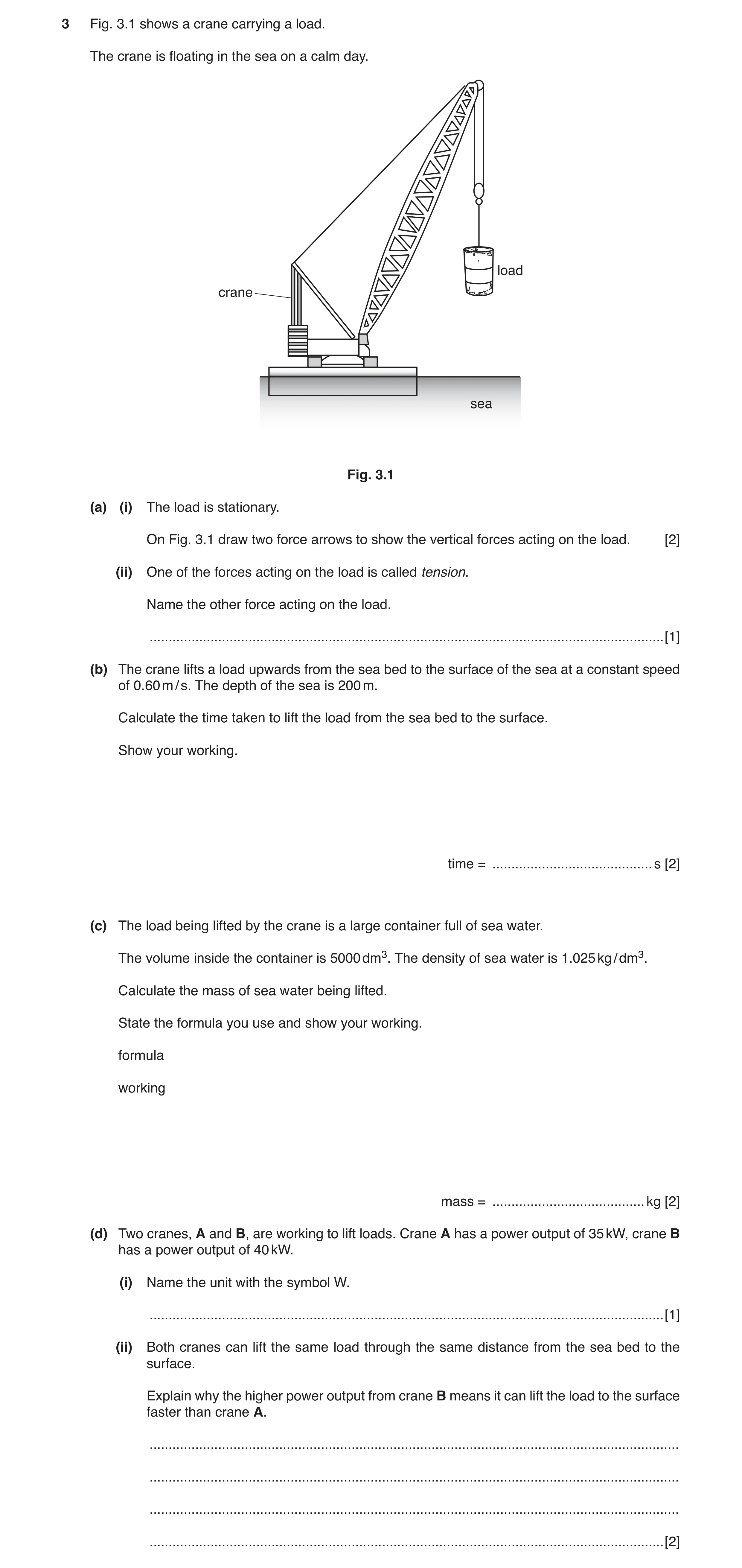 Question 7: Fig. 3.1 shows a crane carrying a load. The crane is floating in the sea on a calm day. load crane sea Fig. 3.1 (a) (i) The load is station…