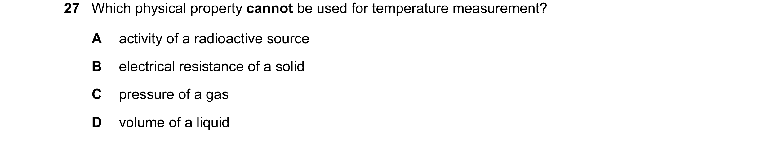 Question 9: Which physical property cannot be used for temperature measurement? A activity of a radioactive source B electrical resistance of a solid C…