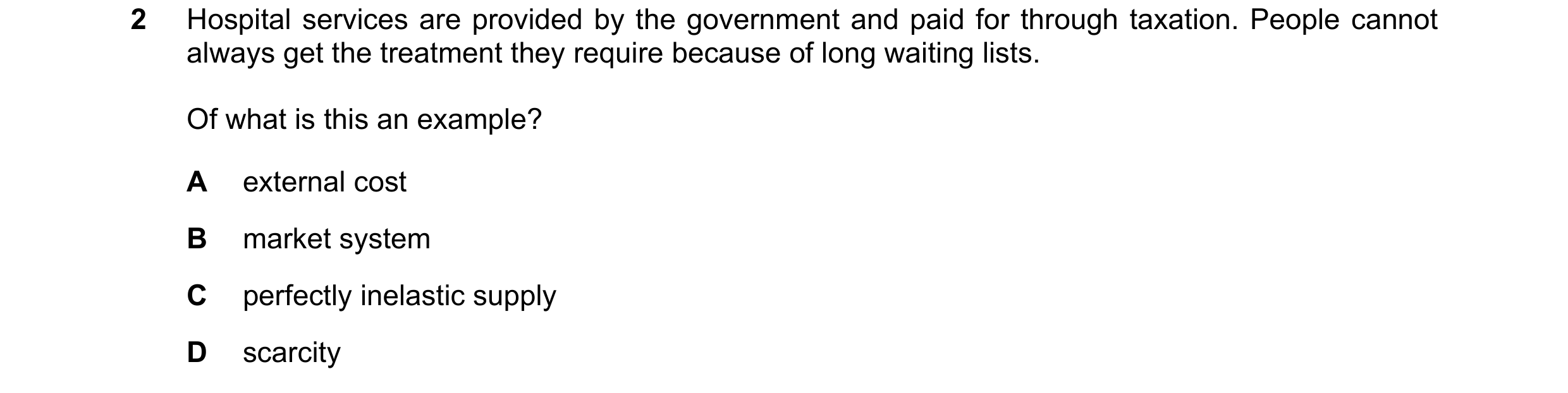Question 45: Hospital services are provided by the government and paid for through taxation. People cannot always get the treatment they require because…