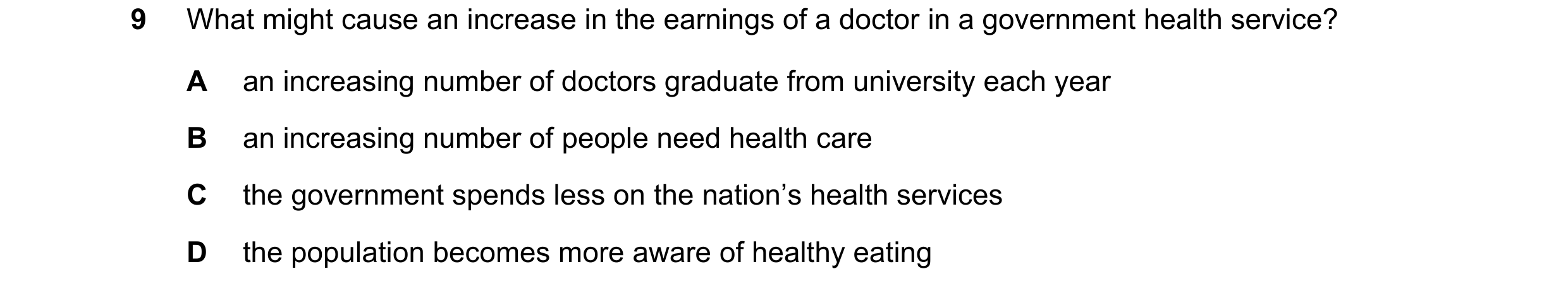 Question 102: What might cause an increase in the earnings of a doctor in a government health service? A an increasing number of doctors graduate from un…
