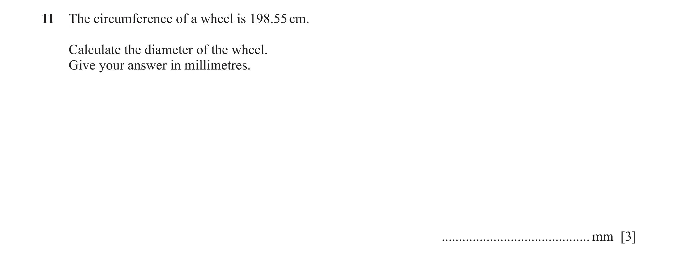 Question 79: The circumference of a wheel is 198.55 cm. Calculate the diameter of the wheel. Give your answer in millimetres. ..........................…