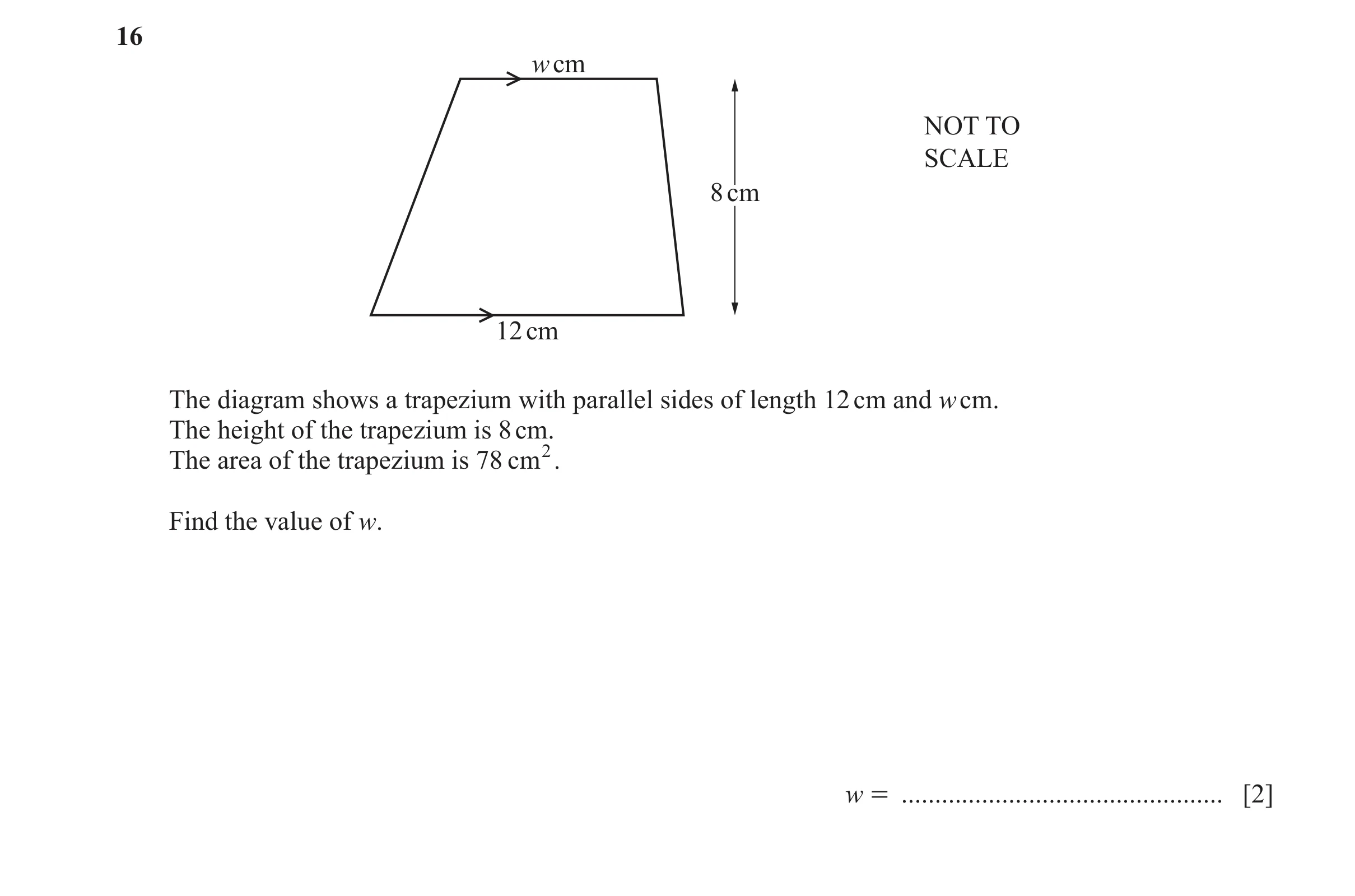 Question 80: w cm NOT TO SCALE 8 cm 12 cm The diagram shows a trapezium with parallel sides of length 12 cm and w cm. The height of the trapezium is 8 c…