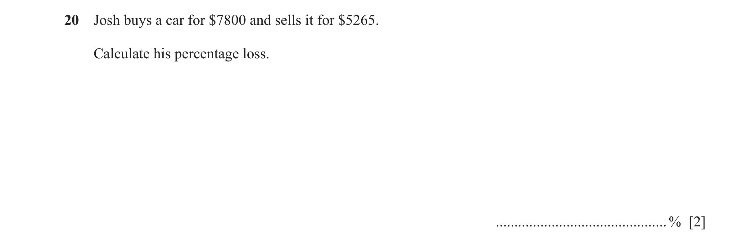 Question 88: Josh buys a car for $7800 and sells it for $5265. Calculate his percentage loss. ..............................................% [2]
