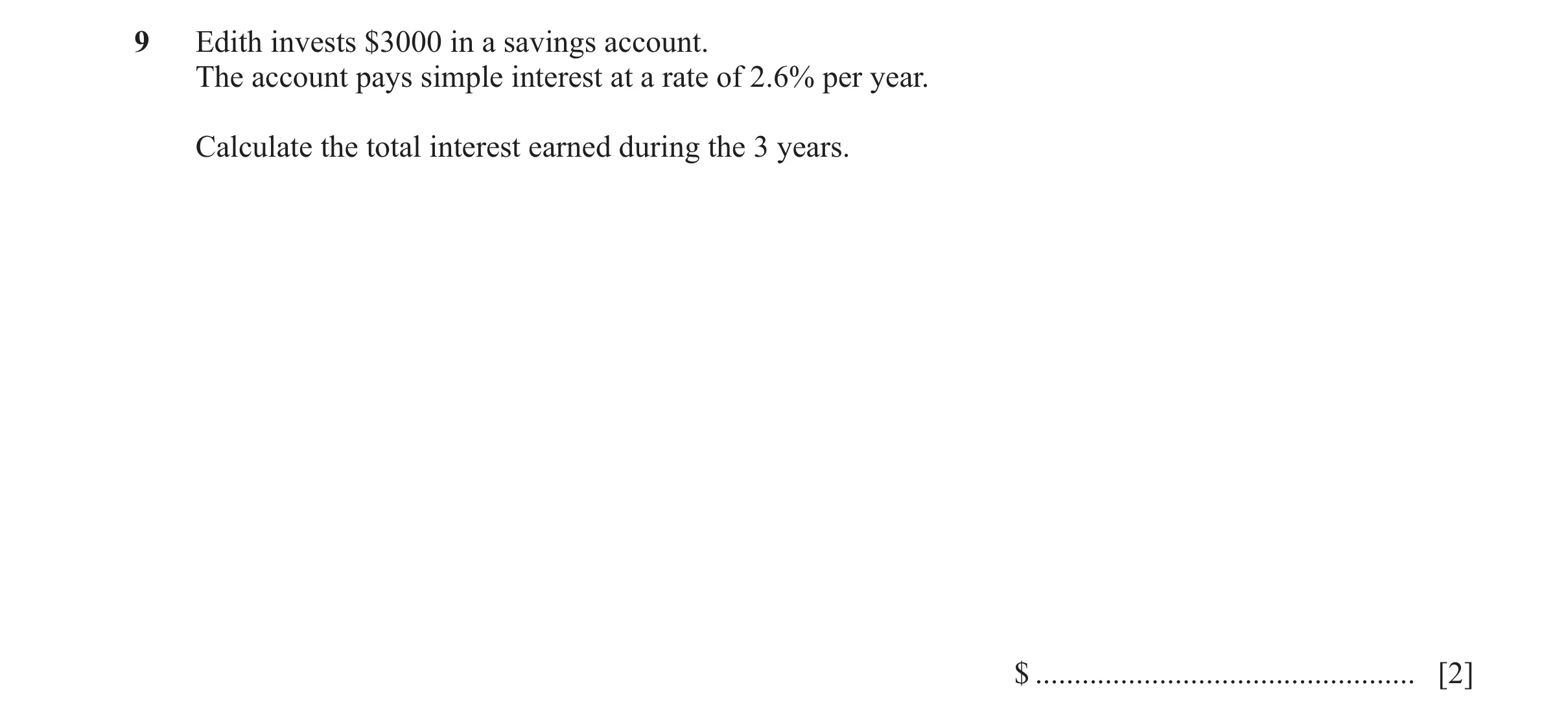 Question 86: Edith invests $3000 in a savings account. The account pays simple interest at a rate of 2.6% per year. Calculate the total interest earned …