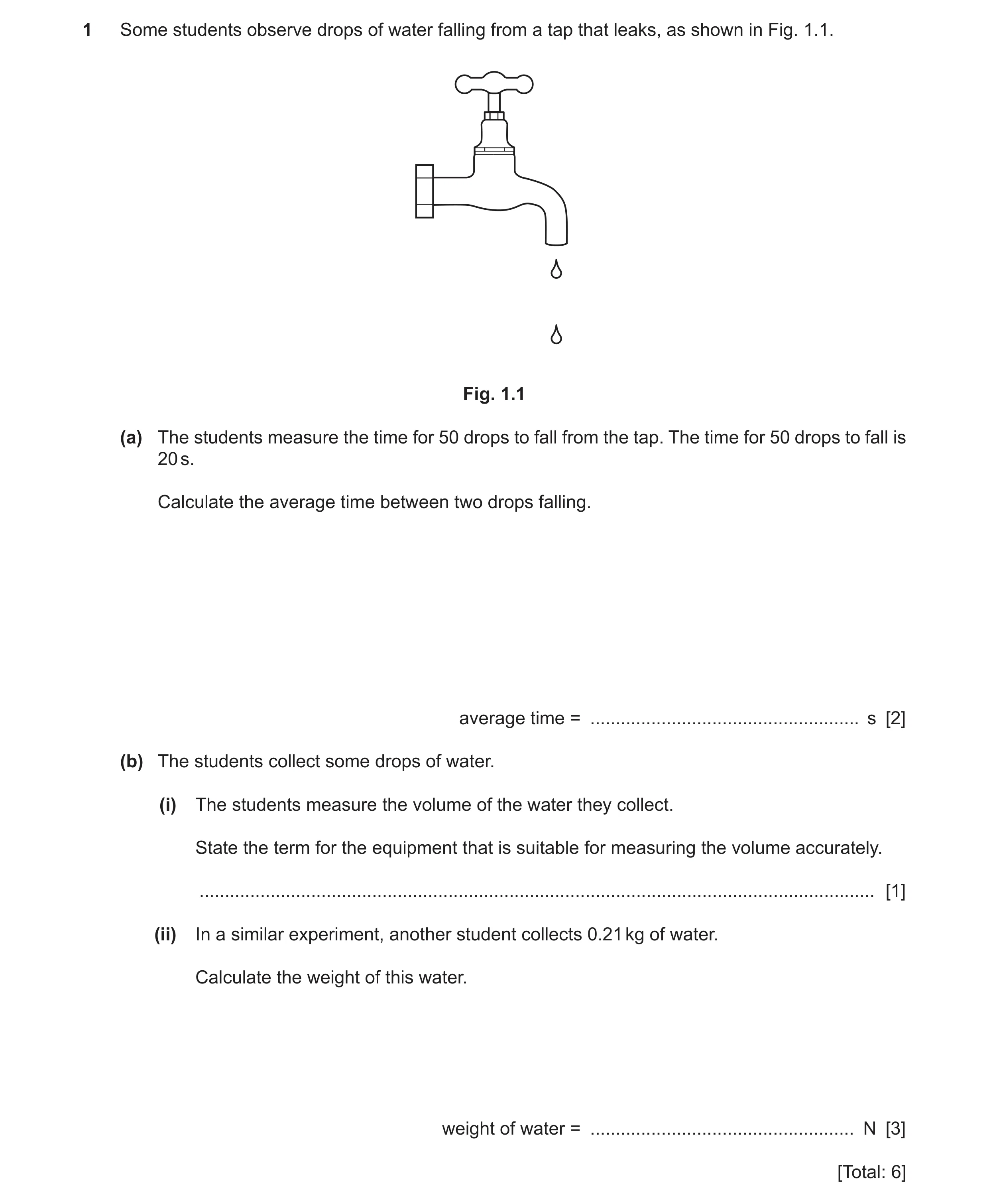 Question 19: Some students observe drops of water falling from a tap that leaks, as shown in Fig. 1.1. Fig. 1.1 (a) The students measure the time for 50…