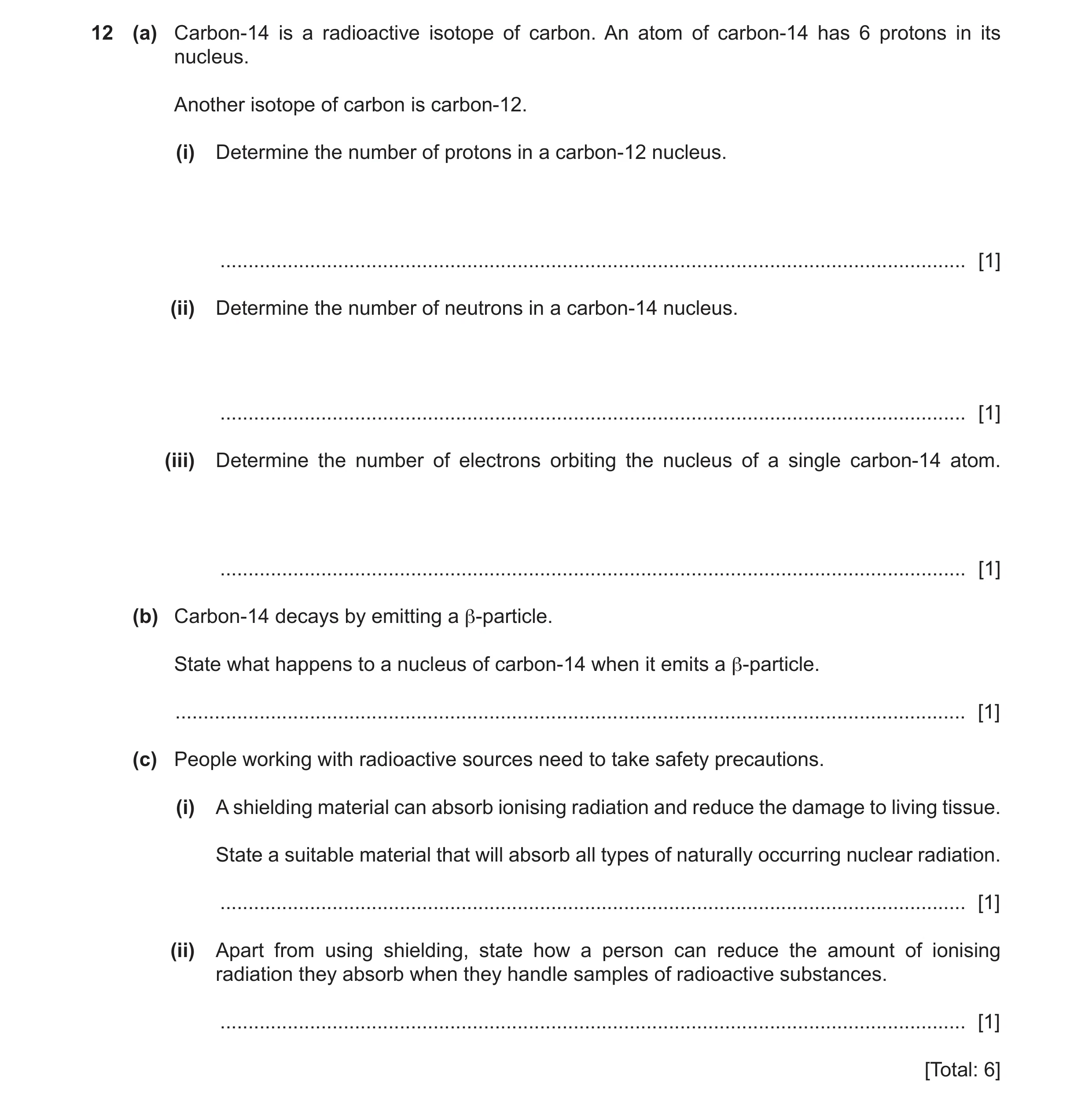 Question 8: (a) Carbon-14 is a radioactive isotope of carbon. An atom of carbon-14 has 6 protons in its nucleus. Another isotope of carbon is carbon-12…