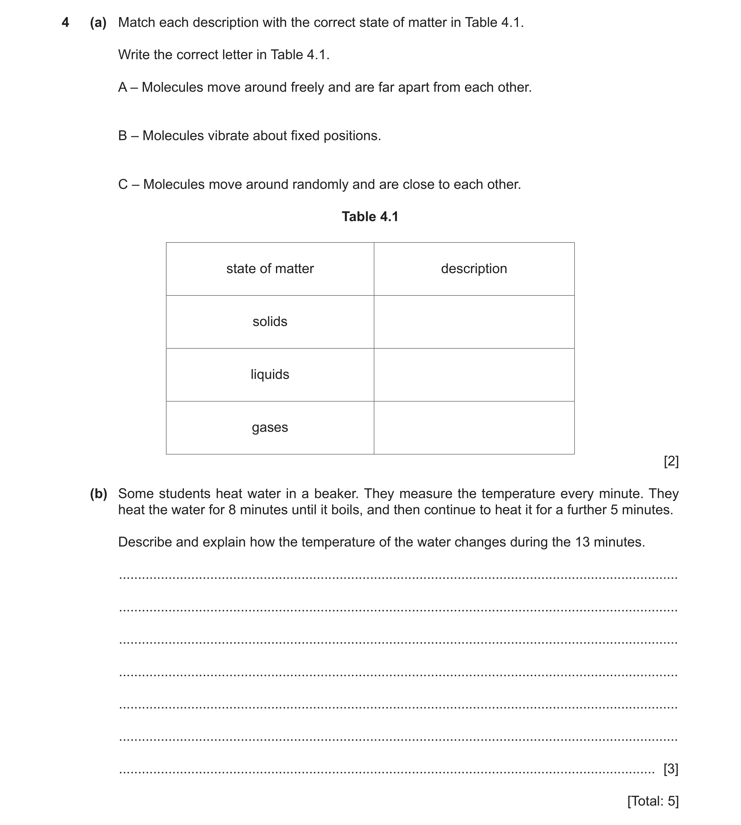 Question 11: (a) Match each description with the correct state of matter in Table 4.1. Write the correct letter in Table 4.1. A – Molecules move around …