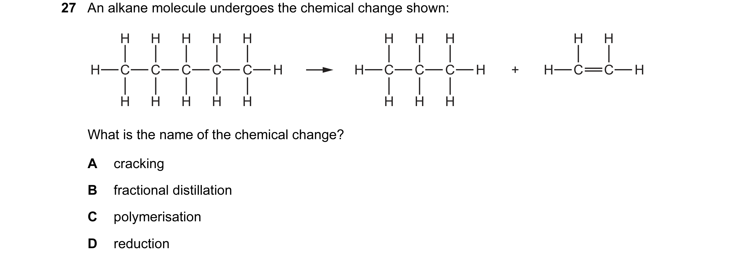 Question 8: An alkane molecule undergoes the chemical change shown: H H H H H H H H H H H C C C C C H H C C C H + H C C H H H H H H H H H What is the n…