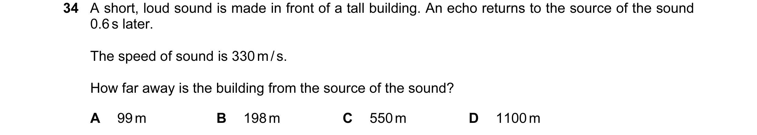 Question 16: A short, loud sound is made in front of a tall building. An echo returns to the source of the sound 0.6 s later. The speed of sound is 330 …