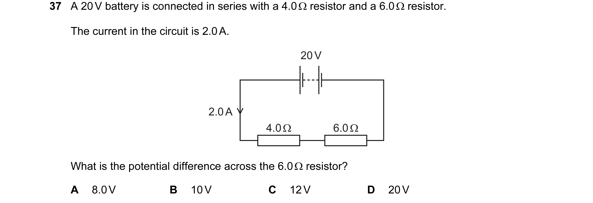 Question 39: A 20 V battery is connected in series with a 4.0 Ω resistor and a 6.0 Ω resistor. The current in the circuit is 2.0 A. 20 V 2.0 A 4.0 Ω 6.0…