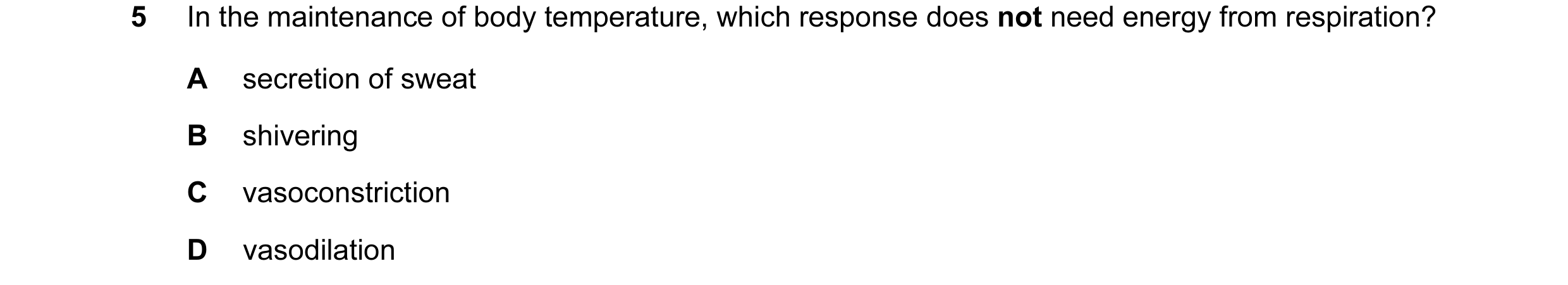Question 31: In the maintenance of body temperature, which response does not need energy from respiration? A secretion of sweat B shivering C vasoconstr…