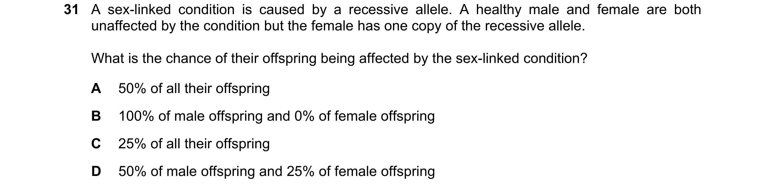 Question 15: A sex-linked condition is caused by a recessive allele. A healthy male and female are both unaffected by the condition but the female has o…
