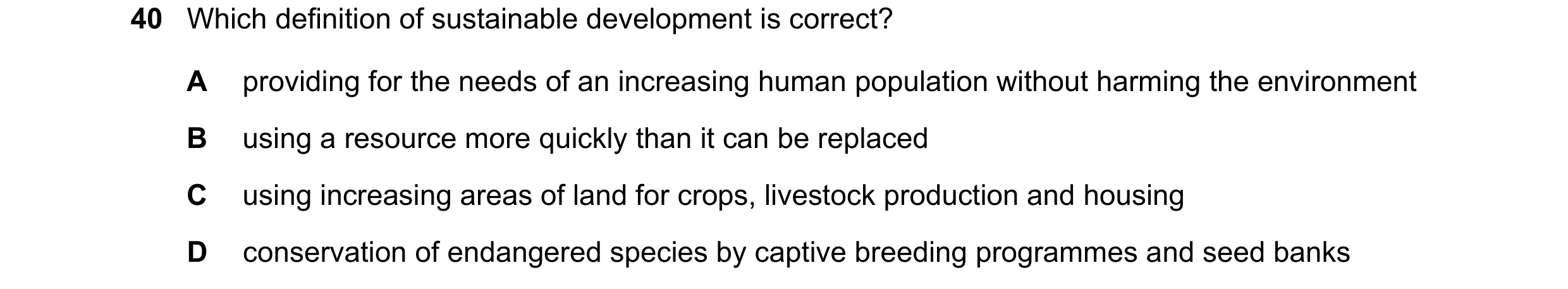 Question 7: Which definition of sustainable development is correct? A providing for the needs of an increasing human population without harming the env…