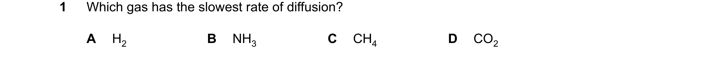 Question 14: Which gas has the slowest rate of diffusion? A H2 B NH3 C CH4 D CO2