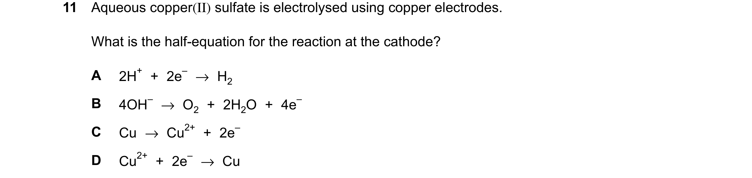 Question 38: Aqueous copper(II) sulfate is electrolysed using copper electrodes. What is the half-equation for the reaction at the cathode? 2H+ + 2e– →H…