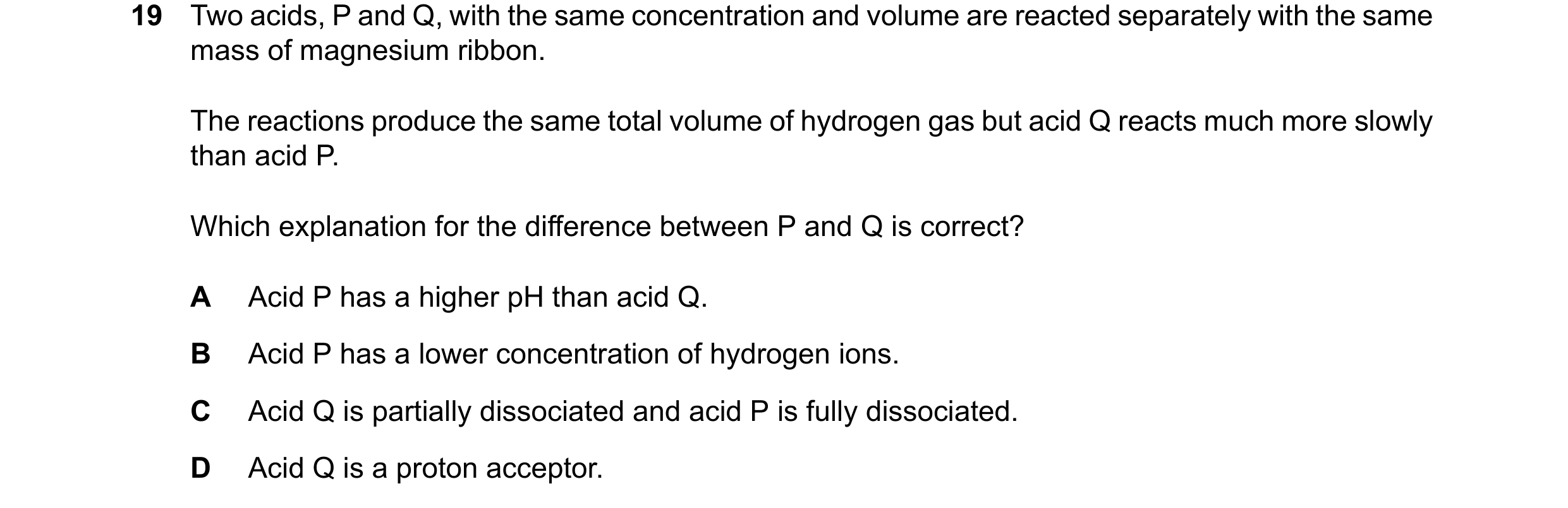 Question 27: Two acids, P and Q, with the same concentration and volume are reacted separately with the same mass of magnesium ribbon. The reactions pro…