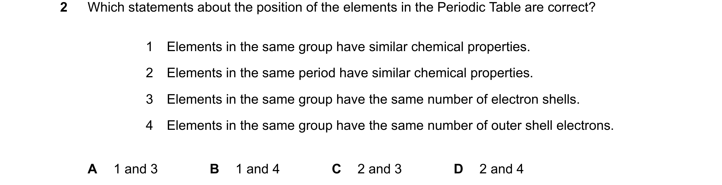 Question 18: Which statements about the position of the elements in the Periodic Table are correct? 1 Elements in the same group have similar chemical p…