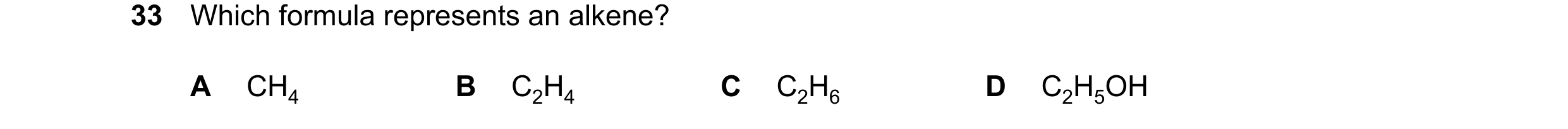 Question 22: Which formula represents an alkene? A CH4 B C2H4 C C2H6 D C2H5OH