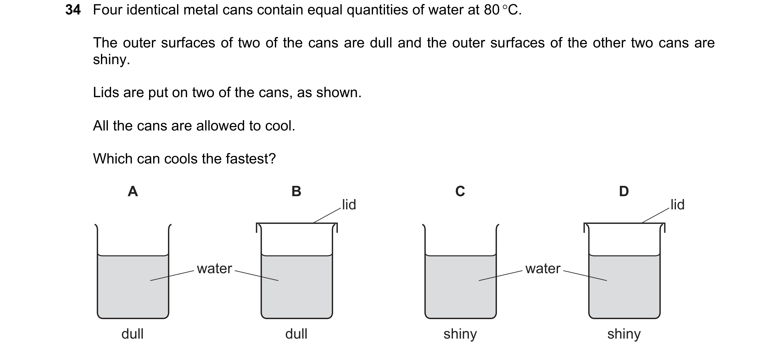 Question 22: Four identical metal cans contain equal quantities of water at 80 C. The outer surfaces of two of the cans are dull and the outer surfaces…