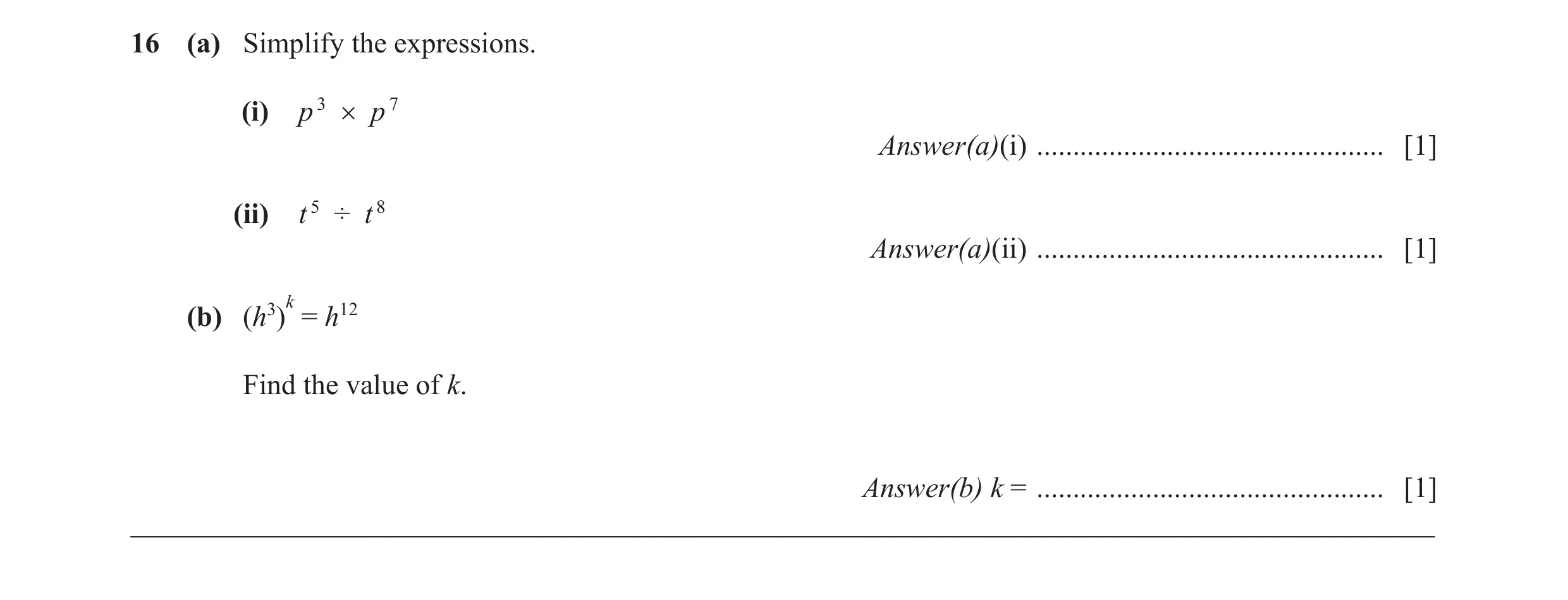 Question 17: (a) Simplify the expressions. (i) p 3 × p 7 Answer(a)(i) ................................................ [1] (ii) t 5 ÷ t 8 Answer(a)(ii) …