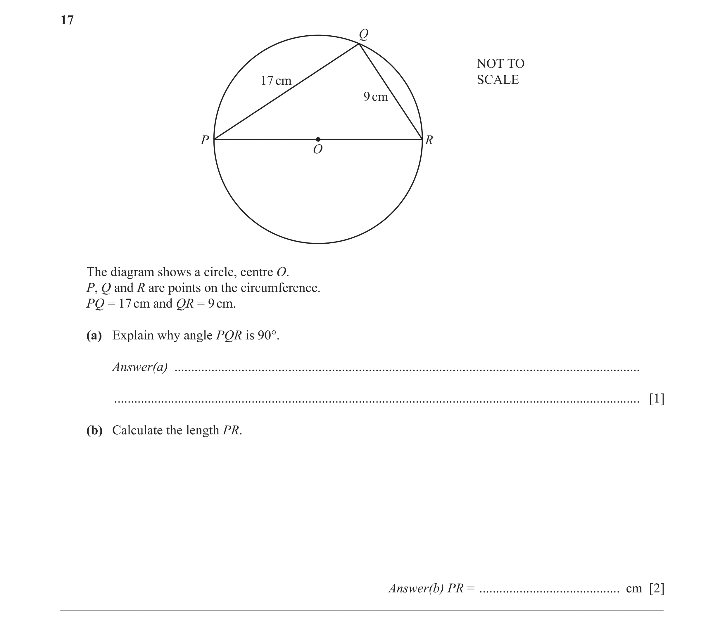 Question 12: Q NOT TO 17 cm SCALE 9 cm P R O The diagram shows a circle, centre O. P, Q and R are points on the circumference. PQ = 17 cm and QR = 9 cm.…
