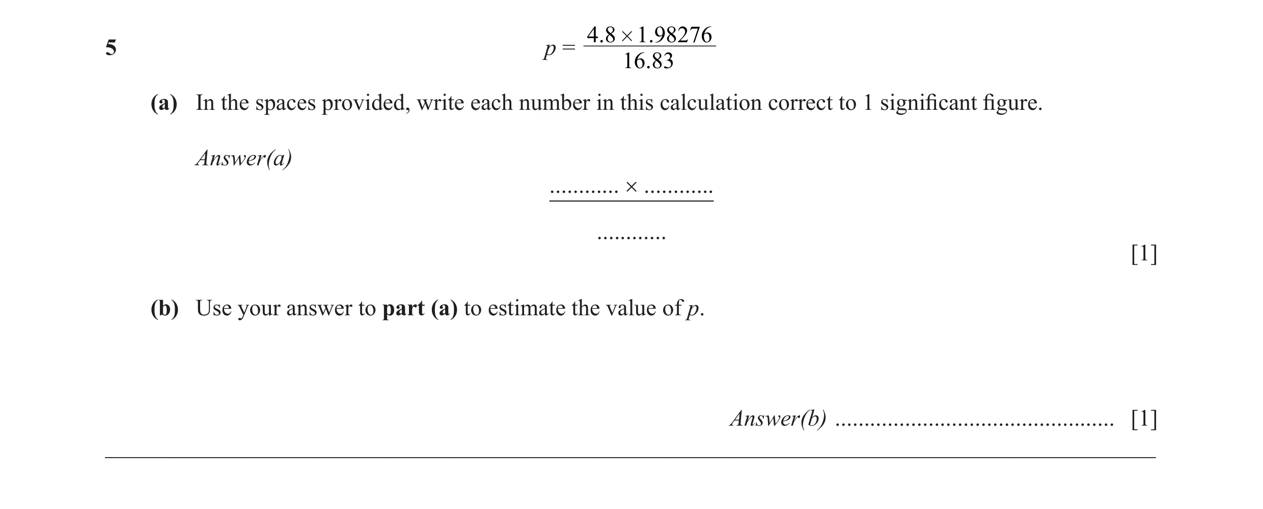 Question 40: 8 # 1.98276 5 p = 16.83 (a) In the spaces provided, write each number in this calculation correct to 1 signifi cant fi gure. Answer(a) ......…